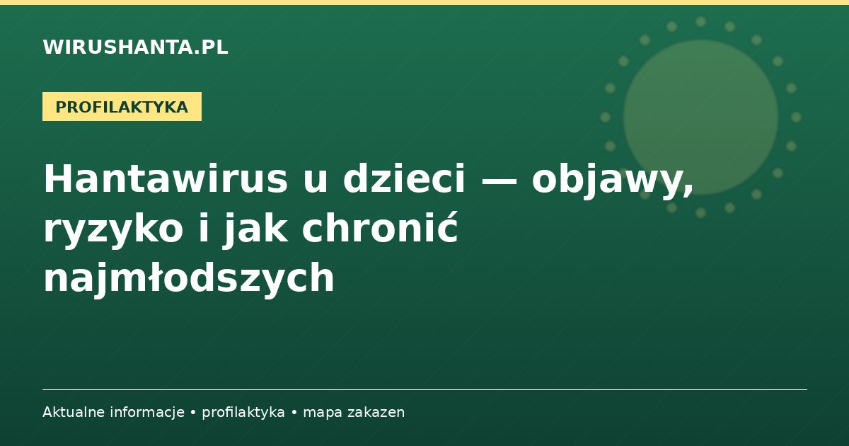Hantawirus u dzieci — objawy, ryzyko i jak chronić najmłodszych