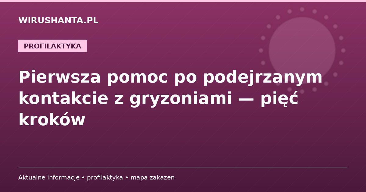 Pierwsza pomoc po podejrzanym kontakcie z gryzoniami — pięć kroków
