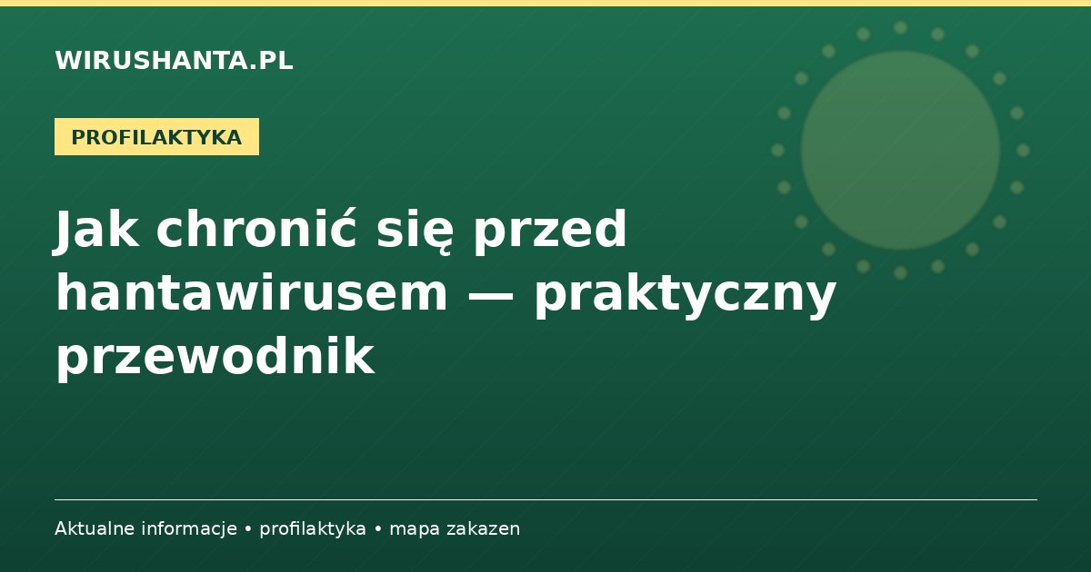 Jak chronić się przed hantawirusem — praktyczny przewodnik