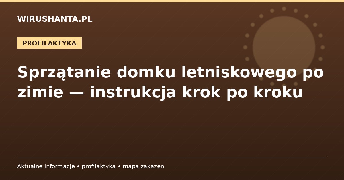 Sprzątanie domku letniskowego po zimie — instrukcja krok po kroku